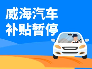 暫停受理！威海汽車報廢/置換更新補貼發(fā)布最新公告